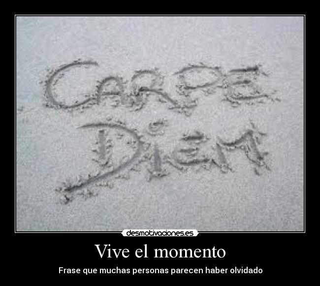 Vive el momento - Frase que muchas personas parecen haber olvidado
