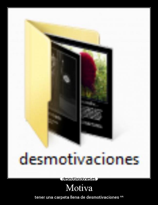 Motiva - tener una carpeta llena de desmotivaciones ^^