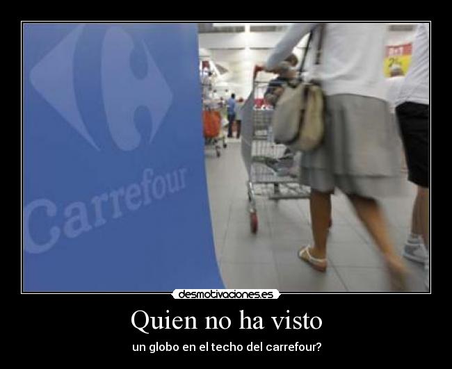 Quien no ha visto - un globo en el techo del carrefour?