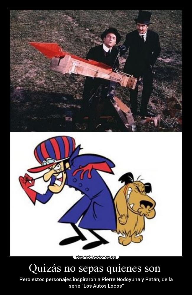 Quizás no sepas quienes son - Pero estos personajes inspiraron a Pierre Nodoyuna y Patán, de la
serie Los Autos Locos