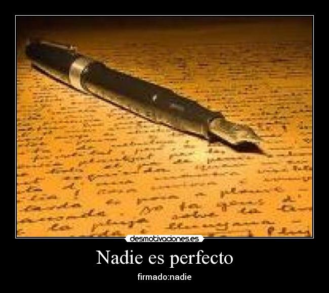 Nadie es perfecto - firmado:nadie