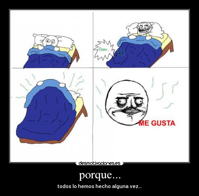 porque... - todos lo hemos hecho alguna vez...