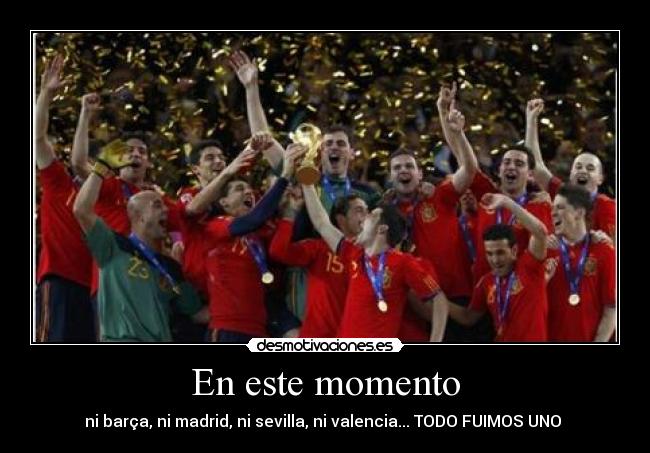 En este momento - ni barça, ni madrid, ni sevilla, ni valencia... TODO FUIMOS UNO