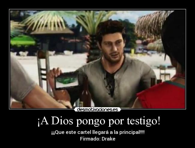 ¡A Dios pongo por testigo! - ¡¡¡Que este cartel llegará a la principal!!!!
Firmado: Drake