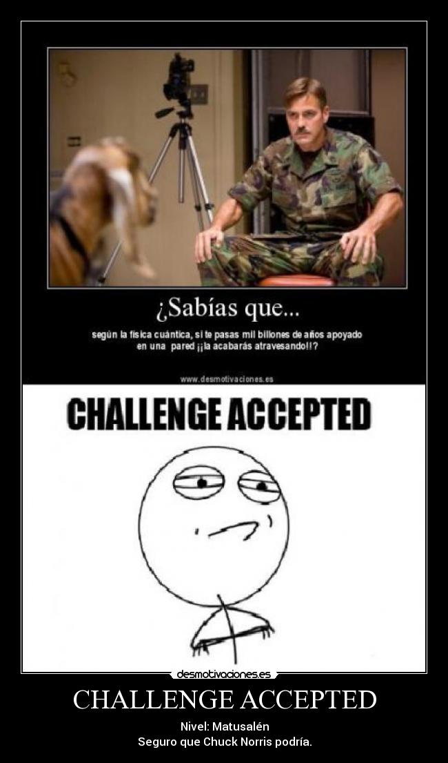 CHALLENGE ACCEPTED - Nivel: Matusalén
Seguro que Chuck Norris podría.