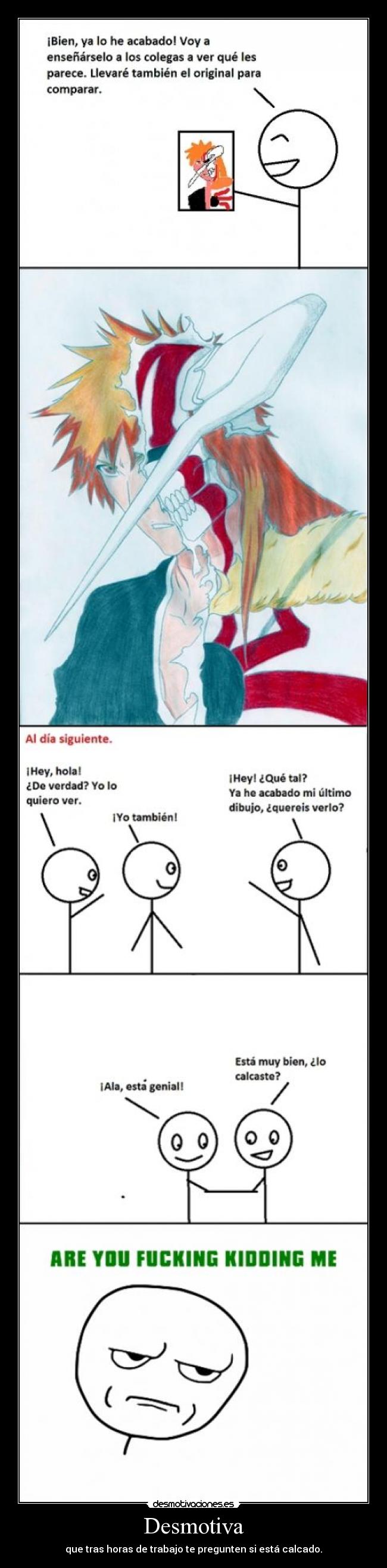 Desmotiva - que tras horas de trabajo te pregunten si está calcado.