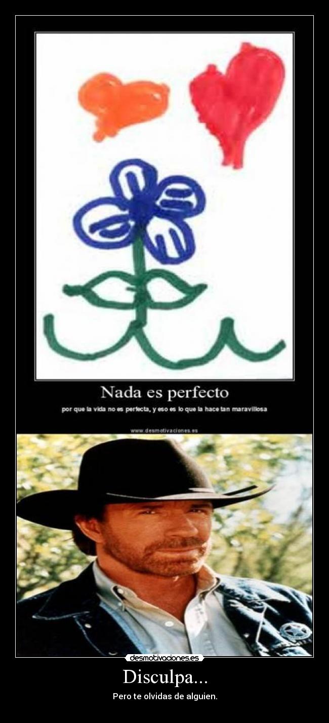 Disculpa... - Pero te olvidas de alguien.
