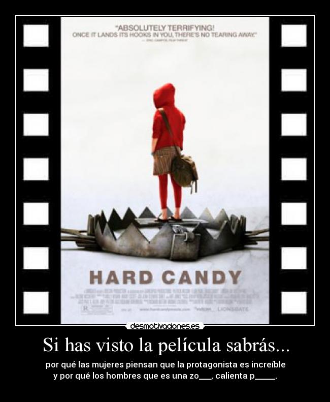 Si has visto la película sabrás... - por qué las mujeres piensan que la protagonista es increíble
y por qué los hombres que es una zo___, calienta p_____.
