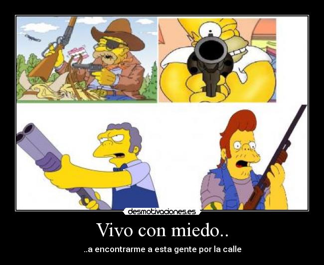 Vivo con miedo.. - ..a encontrarme a esta gente por la calle