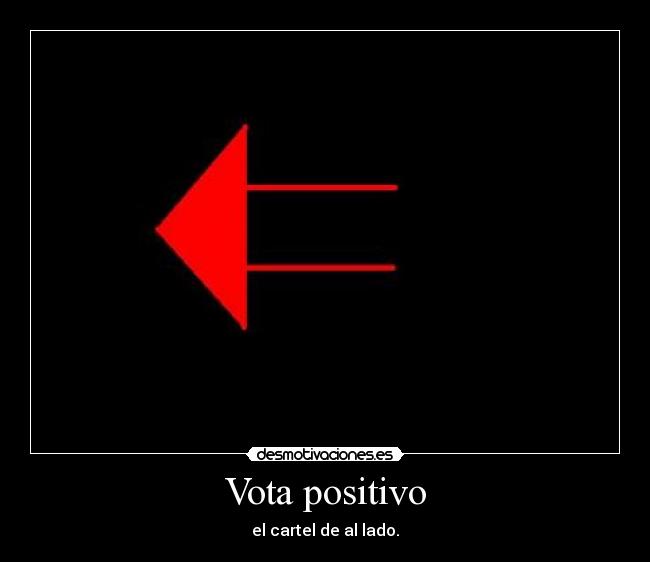 Vota positivo - el cartel de al lado.