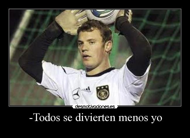 -Todos se divierten menos yo -