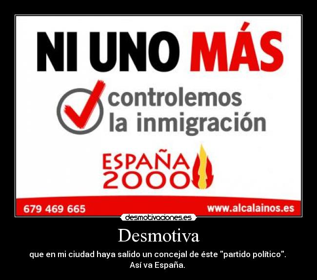 Desmotiva - que en mi ciudad haya salido un concejal de éste partido político.
Así va España.