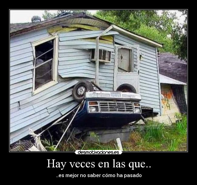 Hay veces en las que.. - ..es mejor no saber cómo ha pasado