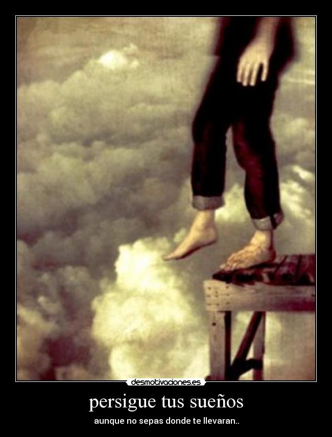 persigue tus sueños - aunque no sepas donde te llevaran..