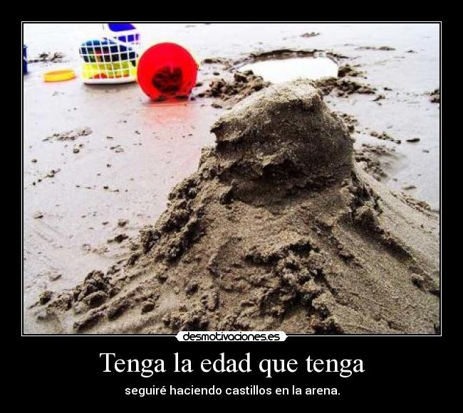 Tenga la edad que tenga -