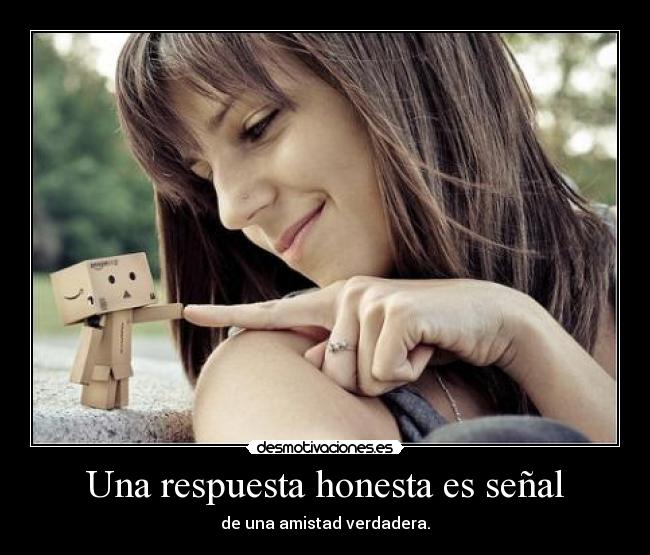 Una respuesta honesta es señal - de una amistad verdadera.