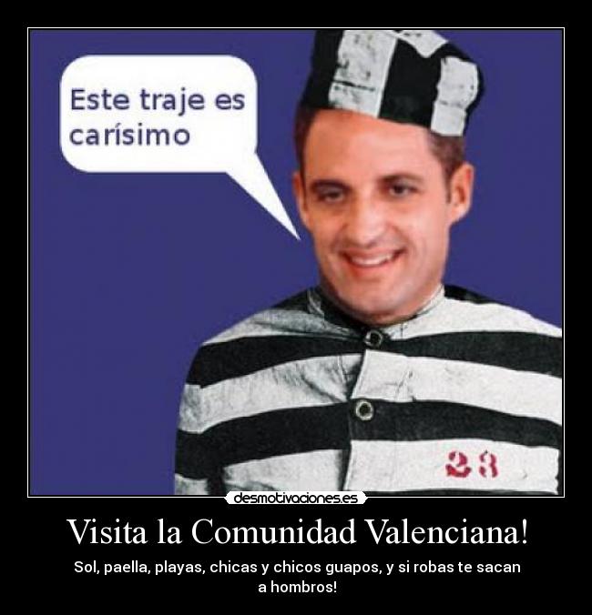 Visita la Comunidad Valenciana! - Sol, paella, playas, chicas y chicos guapos, y si robas te sacan
a hombros!