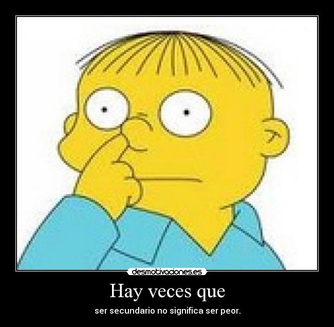 Hay veces que - ser secundario no significa ser peor.