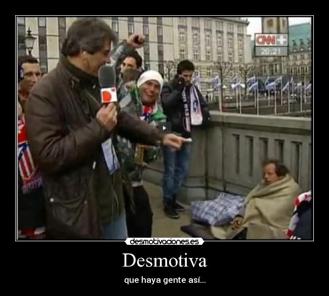 Desmotiva - que haya gente así...