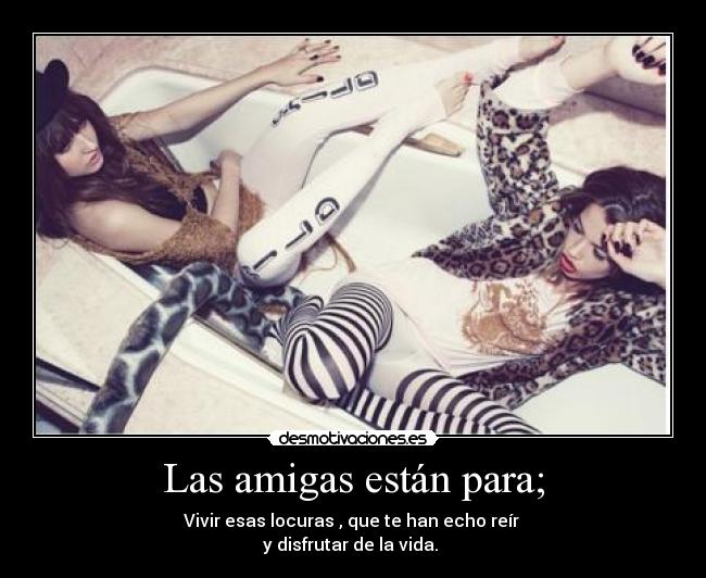 Las amigas están para; -