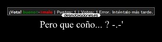 Pero que coño... ? -.- - 