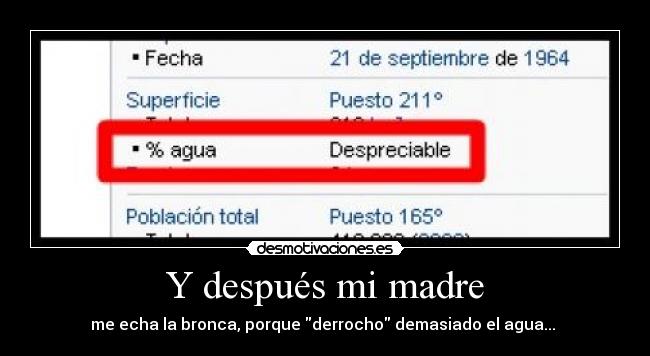 Y después mi madre - me echa la bronca, porque derrocho demasiado el agua... 