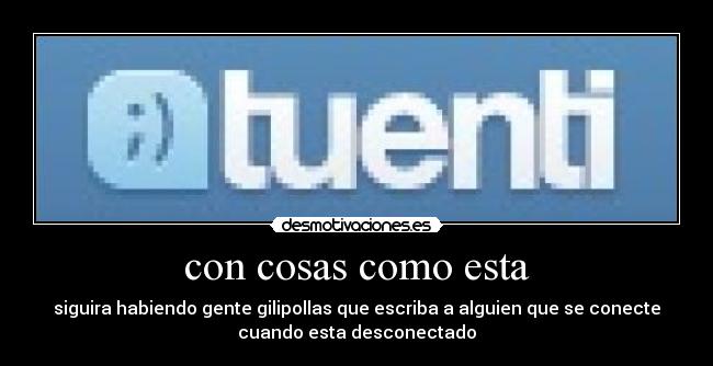 con cosas como esta - siguira habiendo gente gilipollas que escriba a alguien que se conecte
cuando esta desconectado