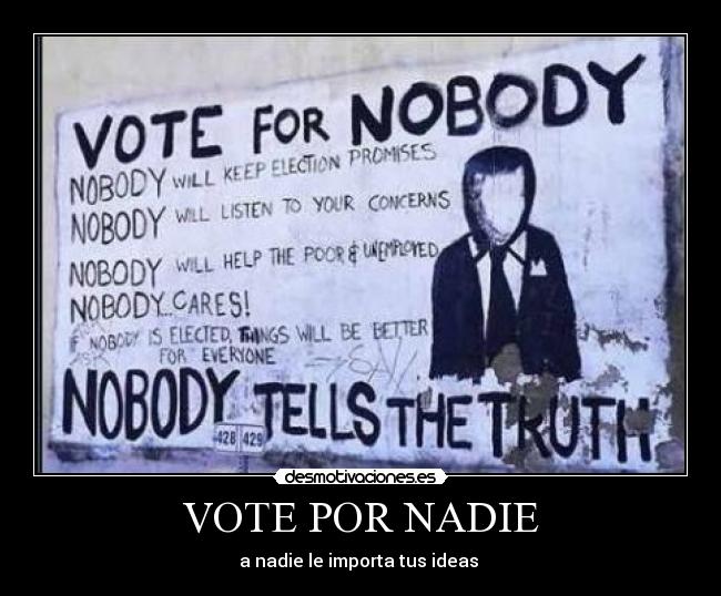 VOTE POR NADIE - a nadie le importa tus ideas