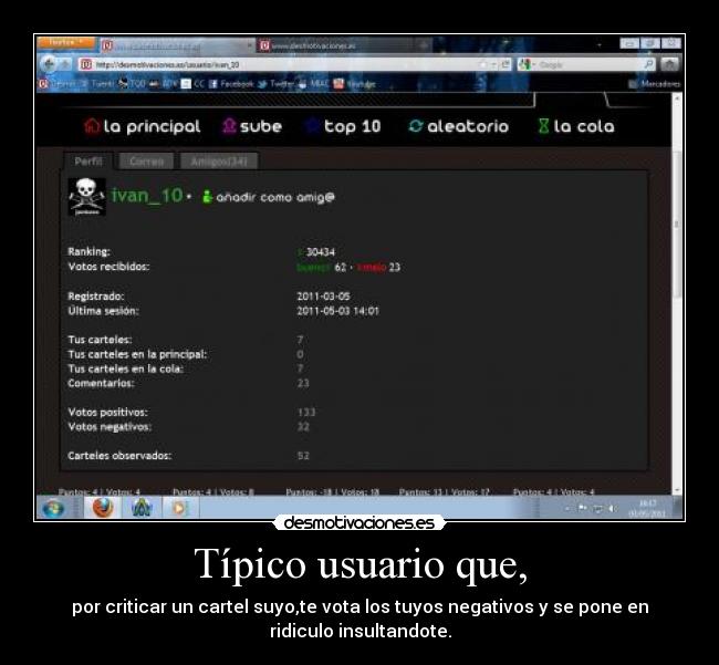 Típico usuario que, - por criticar un cartel suyo,te vota los tuyos negativos y se pone en
ridiculo insultandote.