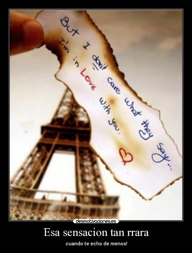 Esa sensacion tan rrara - cuando te echo de menos!