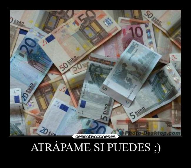 ATRÁPAME SI PUEDES ;) -