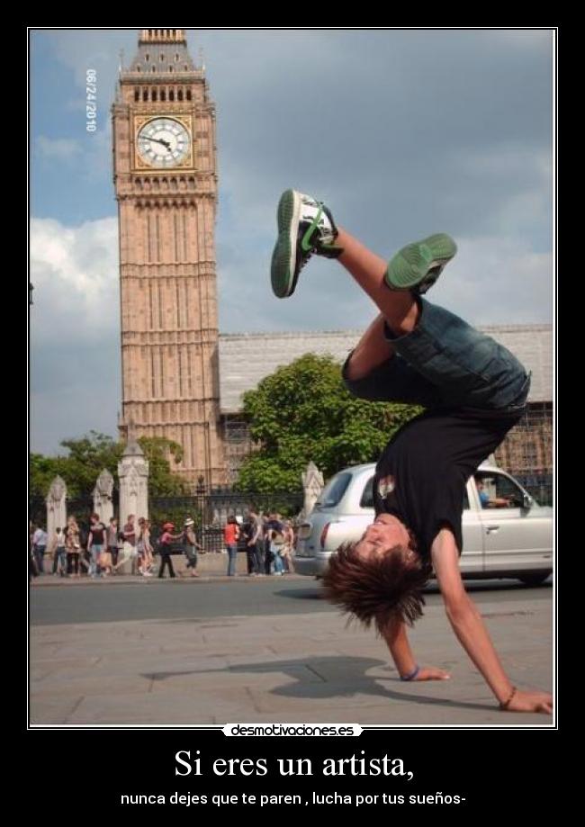 Si eres un artista, - nunca dejes que te paren , lucha por tus sueños-