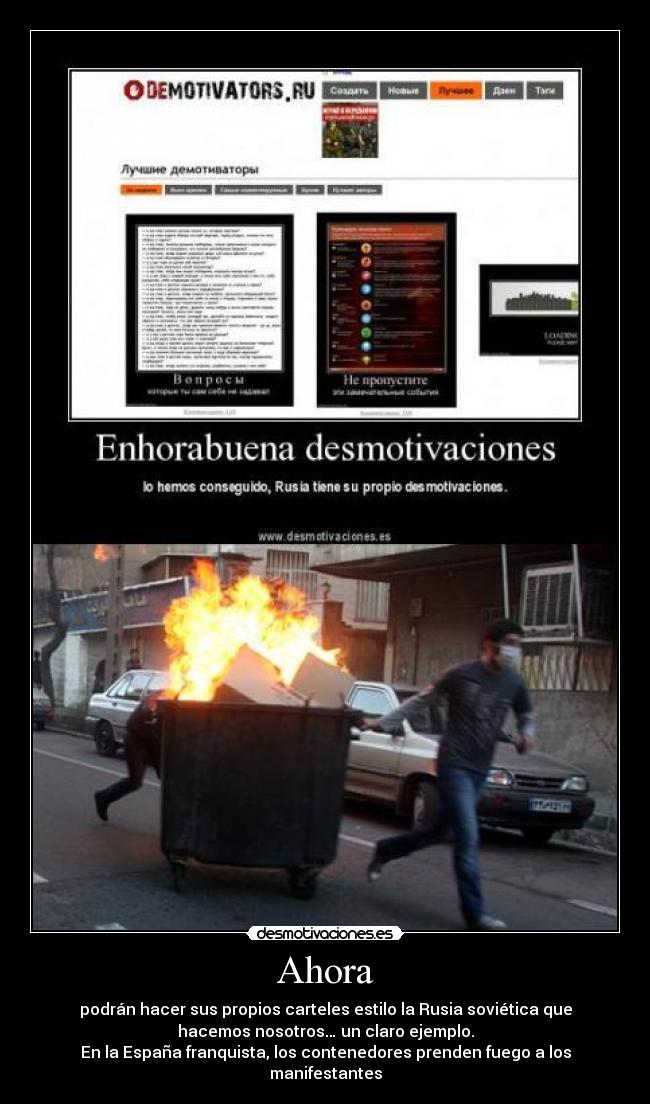 Ahora - podrán hacer sus propios carteles estilo la Rusia soviética que
hacemos nosotros… un claro ejemplo.
En la España franquista, los contenedores prenden fuego a los
manifestantes