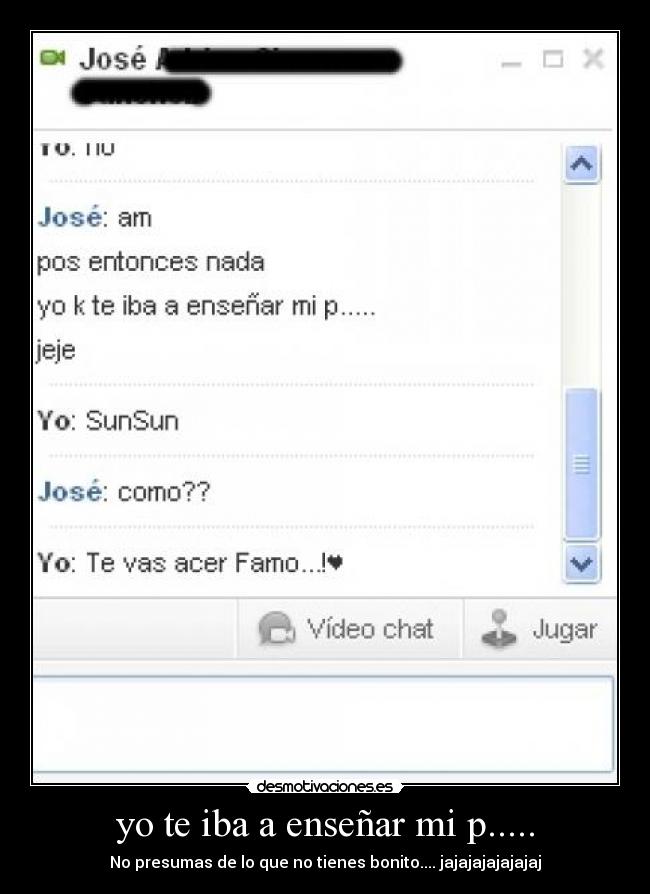 yo te iba a enseñar mi p..... - 