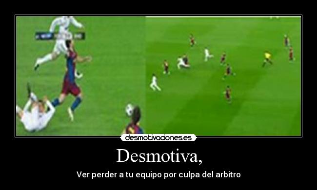 Desmotiva, - Ver perder a tu equipo por culpa del arbitro