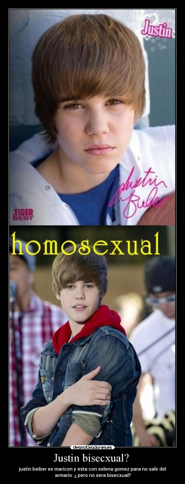 Justin bisecxual?  - justin beiber es maricon y esta con selena gomez para no salir del
armario  ¿ pero no sera bisecxual?