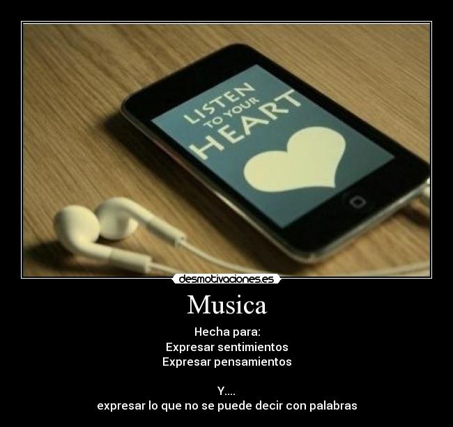 Musica - Hecha para:
Expresar sentimientos
Expresar pensamientos
Y....
expresar lo que no se puede decir con palabras
