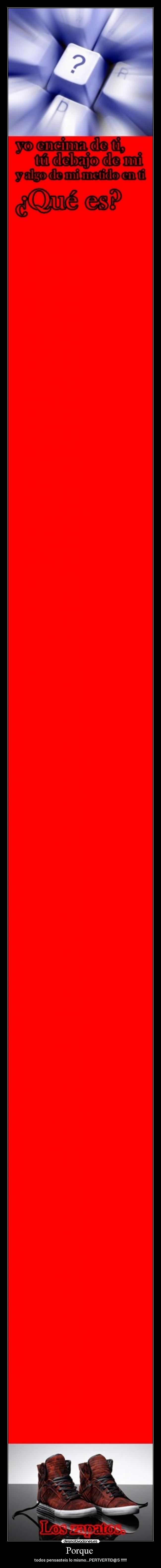 Porque  - todos pensasteis lo mismo...PERTVERTID@S !!!!!!