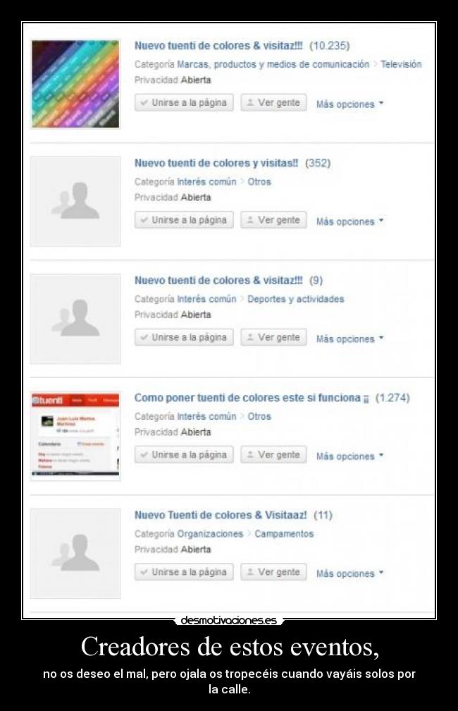 Creadores de estos eventos, - no os deseo el mal, pero ojala os tropecéis cuando vayáis solos por la calle.