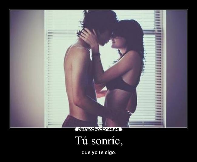 Tú sonríe, -