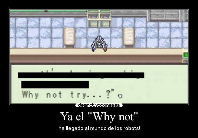 Ya el Why not - ha llegado al mundo de los robots!