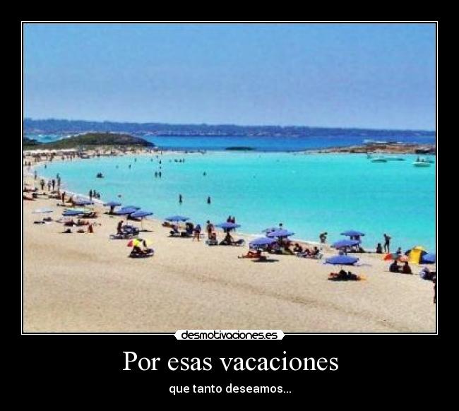 Por esas vacaciones - que tanto deseamos...