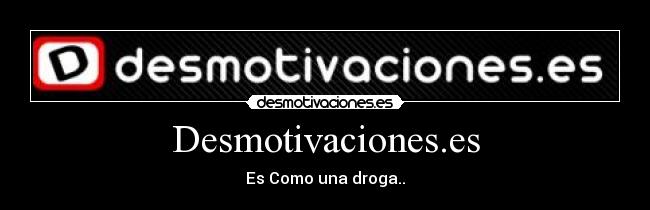 Desmotivaciones.es - Es Como una droga..