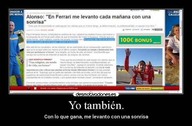 Yo también. - Con lo que gana, me levanto con una sonrisa