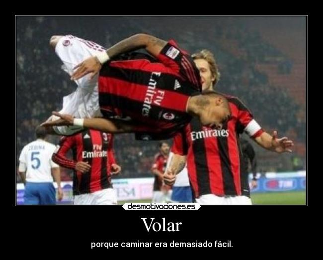 Volar - porque caminar era demasiado fácil.