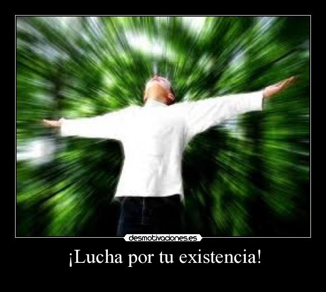¡Lucha por tu existencia! -