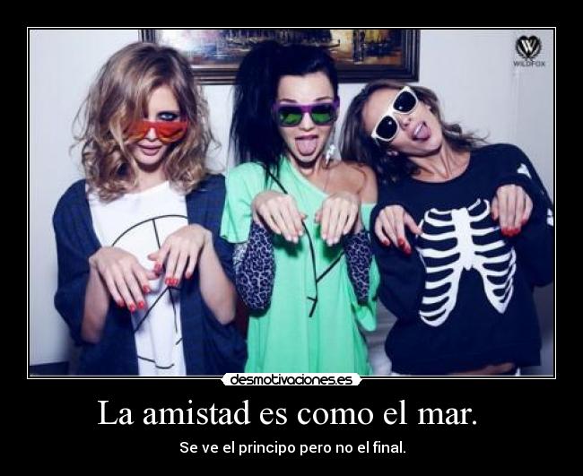 La amistad es como el mar. -