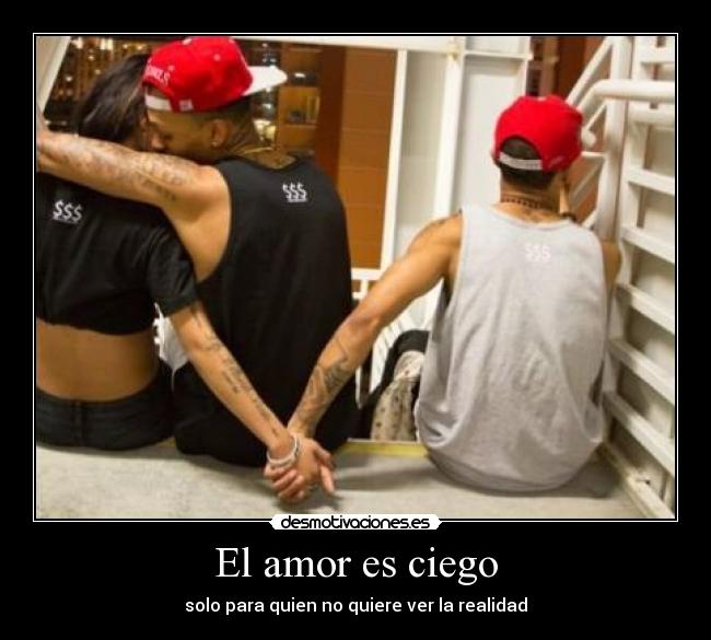 El amor es ciego - solo para quien no quiere ver la realidad