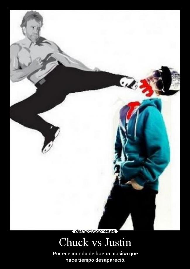 Chuck vs Justin - Por ese mundo de buena música que
hace tiempo desapareció.