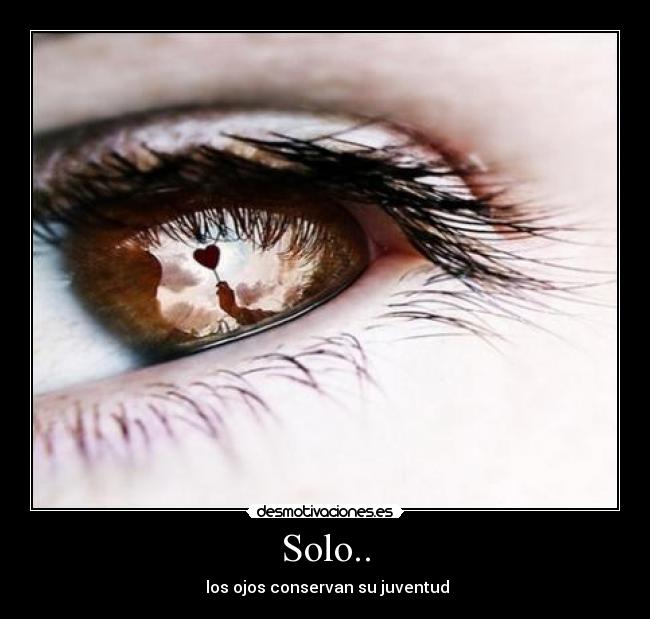 Solo.. - los ojos conservan su juventud